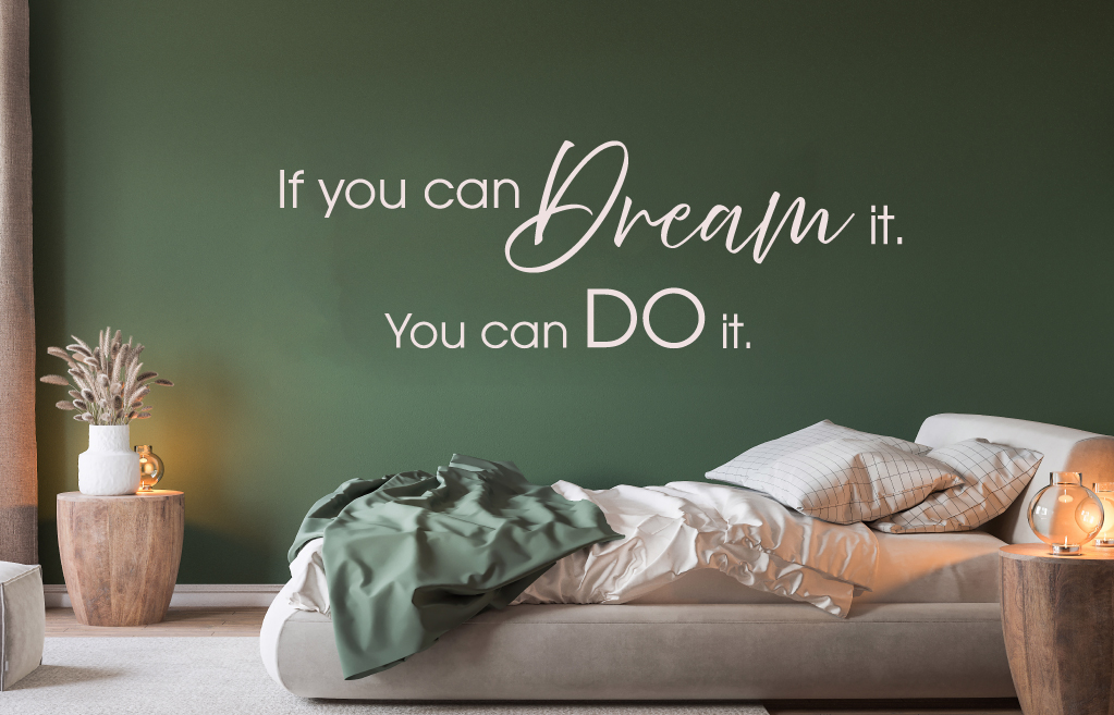 If you can dream it, you can do it.
